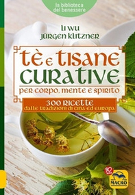 Tè e tisane curative per corpo, mente e spirito. 300 ricette dalle tradizioni di Cina ed Europa - Librerie.coop