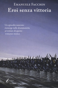 Eroi senza vittoria. Un episodio nascosto riemerge nelle drammatiche avventure di questo romanzo storico - Librerie.coop Eroi senza vittoria. Un episodio nascosto riemerge nelle drammatiche avventure di questo romanzo storico - Librerie.coop