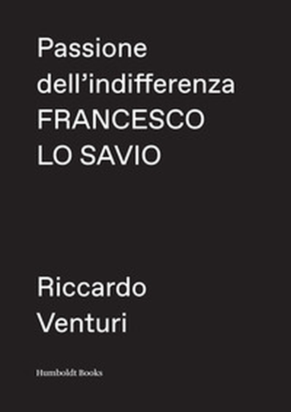Passione dell'indifferenza. Francesco Lo Savio - Librerie.coop Passione dell'indifferenza. Francesco Lo Savio - Librerie.coop