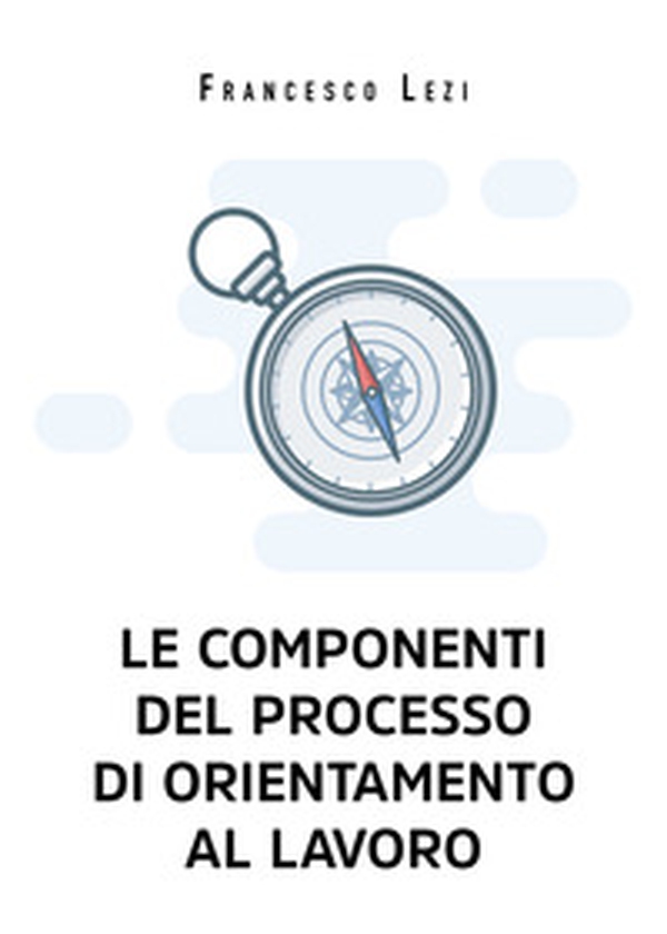 Le componenti del processo di orientamento al lavoro - Librerie.coop Le componenti del processo di orientamento al lavoro - Librerie.coop