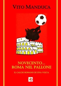 Novecento... Roma nel pallone. Il calcio romano di una volta - Librerie.coop
