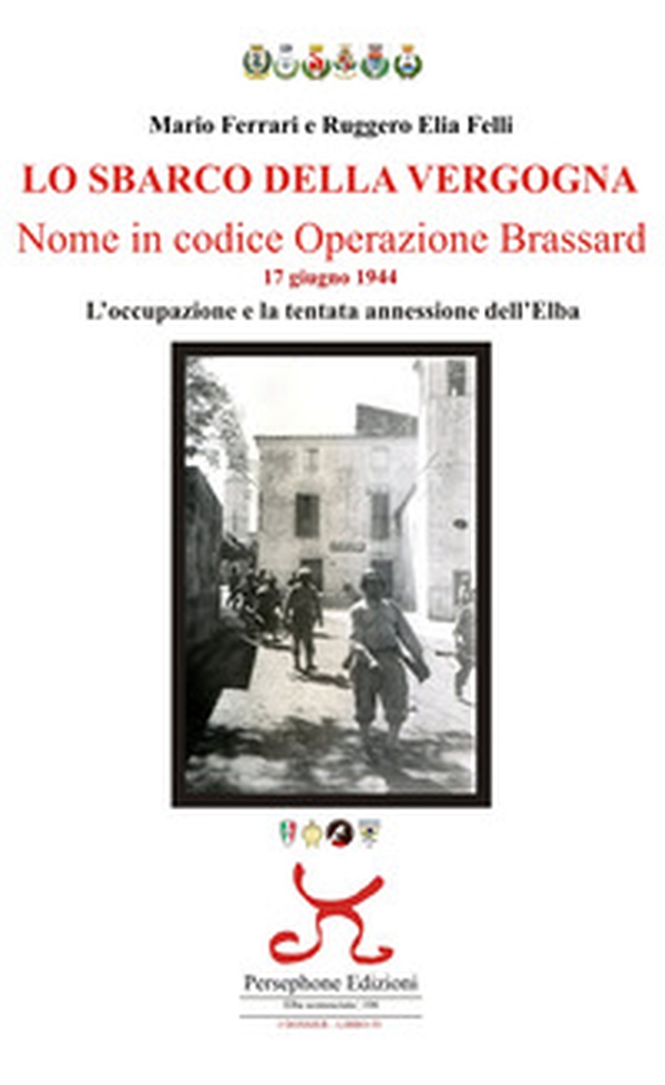 Lo sbarco della vergogna. Nome in codice operazione Brassard. 17 giugno 1944. L'occupazione e la tentata annessione dell'Elba - Librerie.coop Lo sbarco della vergogna. Nome in codice operazione Brassard. 17 giugno 1944. L'occupazione e la tentata annessione dell'Elba - Librerie.coop
