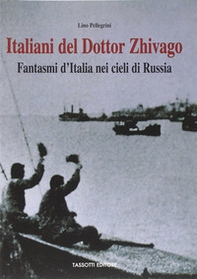 Italiani del Dottor Zhivago. Fantasmi d'Italia nei cieli di Russia - Librerie.coop