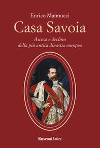 Casa Savoia. Ascesa e declino della più antica dinastia europea - Librerie.coop Casa Savoia. Ascesa e declino della più antica dinastia europea - Librerie.coop