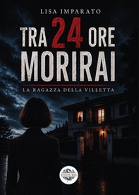 Tra 24 ore morirai. La ragazza della villetta - Librerie.coop