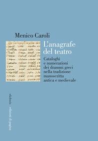 L'anagrafe del teatro. Cataloghi e numerazioni dei drammi greci nella tradizione manoscritta antica e medievale - Librerie.coop L'anagrafe del teatro. Cataloghi e numerazioni dei drammi greci nella tradizione manoscritta antica e medievale - Librerie.coop