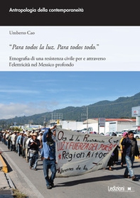 «Para todos la luz. Para todos todo.» Etnografia di una resistenza civile per e attraverso l'elettricità nel Messico profondo - Librerie.coop