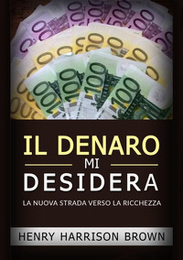 Il denaro mi desidera. La nuova strada verso la ricchezza - Librerie.coop Il denaro mi desidera. La nuova strada verso la ricchezza - Librerie.coop