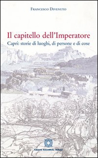 Il capitello dell'imperatore Capri. Storie di luoghi, di persone e di cose - Librerie.coop