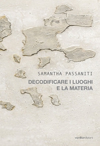 Samantha Passaniti. Decodificare i luoghi e la materia - Librerie.coop