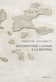 Samantha Passaniti. Decodificare i luoghi e la materia - Librerie.coop