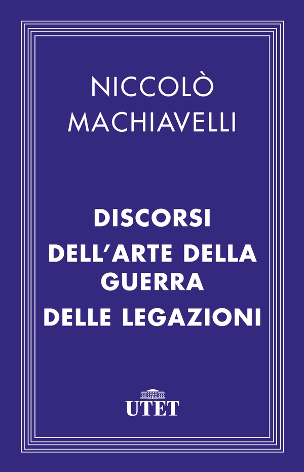 Il Principe, i Discorsi, l'Arte della guerra e le Legazioni - Librerie.coop Il Principe, i Discorsi, l'Arte della guerra e le Legazioni - Librerie.coop
