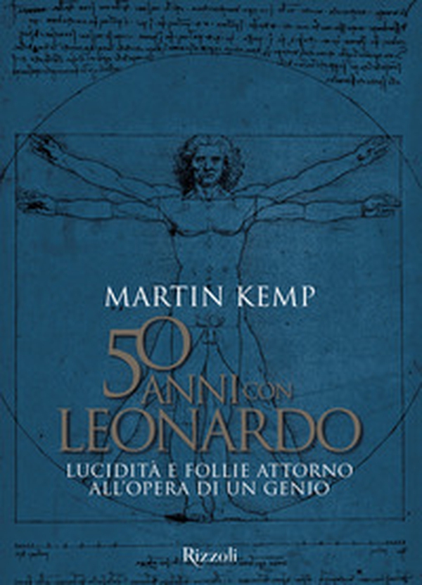 50 anni con Leonardo. Lucidità e follie attorno all'opera di un genio - Librerie.coop 50 anni con Leonardo. Lucidità e follie attorno all'opera di un genio - Librerie.coop