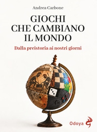 Giochi che cambiano il mondo. Dalla Preistoria ai nostri giorni - Librerie.coop