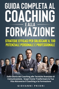 Guida completa al coaching e alla formazione. Strategie efficaci per sbloccare il tuo potenziale personale e professionale - Librerie.coop