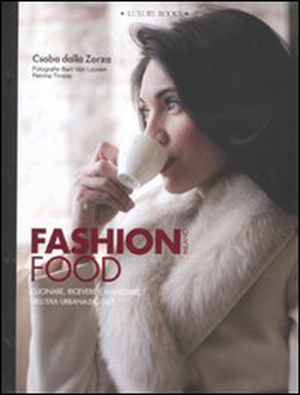 Fashion food Milano. Cucinare, ricevere e mangiare nell'era urbana-digitale - Librerie.coop Fashion food Milano. Cucinare, ricevere e mangiare nell'era urbana-digitale - Librerie.coop