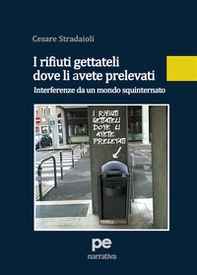 I rifiuti gettateli dove li avete prelevati. Interferenze da un mondo squinternato - Librerie.coop I rifiuti gettateli dove li avete prelevati. Interferenze da un mondo squinternato - Librerie.coop