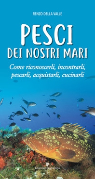 Pesci dei nostri mari. Come riconoscerli, incontrarli, pescarli, acquistarli, cucinarli - Librerie.coop