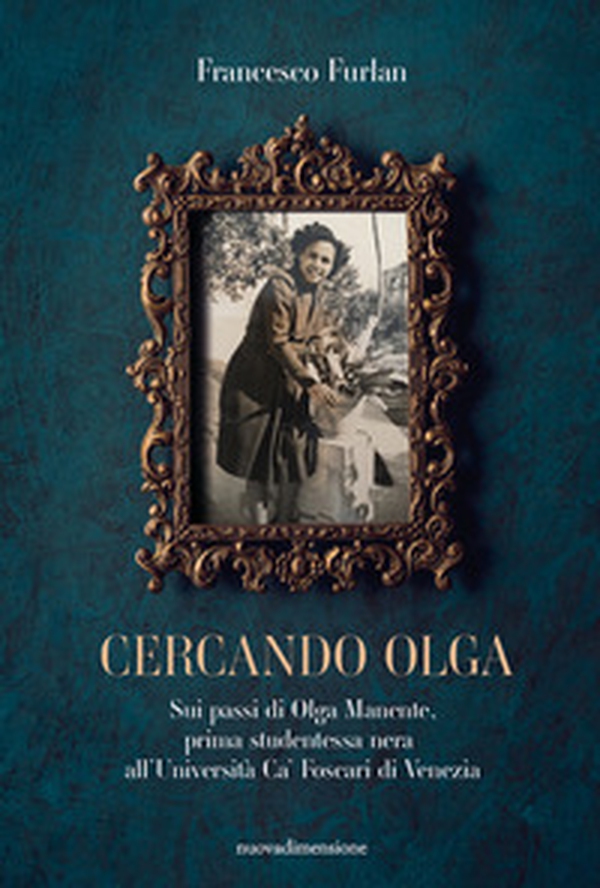 Cercando Olga. Sui passi di Olga Manente, prima studentessa nera all'Università Ca' Foscari di Venezia - Librerie.coop Cercando Olga. Sui passi di Olga Manente, prima studentessa nera all'Università Ca' Foscari di Venezia - Librerie.coop