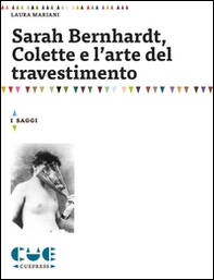 Sarah Bernhardt, Colette e l'arte del travestimento - Librerie.coop