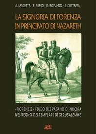 La signoria di Forenza in principato di Nazareth. «Florencie» feudo dei pagano di Nucera nel regno dei templari di Gerusalemme - Librerie.coop