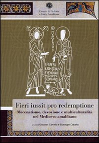 Fieri iussit pro redemptione. Mecenatismo, devozione e multiculturalità nel Medioevo amalfitano - Librerie.coop