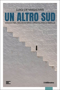 Un altro Sud. Viaggio nel Mezzogiorno orgoglioso e ribelle - Librerie.coop