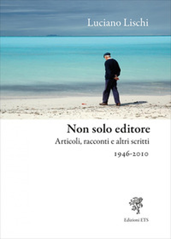 Non solo editore. Articoli, racconti e altri scritti 1946-2010 - Librerie.coop Non solo editore. Articoli, racconti e altri scritti 1946-2010 - Librerie.coop