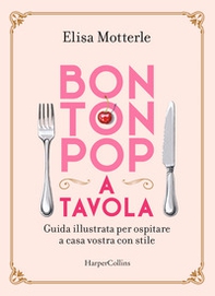 Bon ton pop a tavola. Guida illustrata per ospitare a casa vostra con stile - Librerie.coop