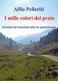 I mille colori del prato. Incontri ed emozioni oltre lo spaziotempo - Librerie.coop