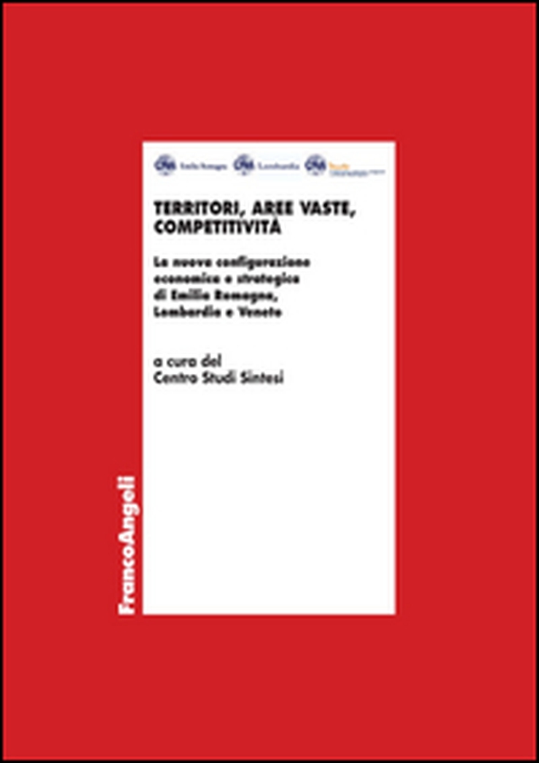 Territori, aree vaste, competitività. La nuova configurazione economica e strategica di Emilia Romagna, Lombardia e Veneto - Librerie.coop Territori, aree vaste, competitività. La nuova configurazione economica e strategica di Emilia Romagna, Lombardia e Veneto - Librerie.coop