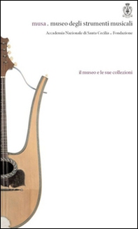 Musa. Museo degli strumenti musicali. Il museo e le sue collezioni - Librerie.coop