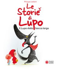 Le storie di Lupo. Il lupo dalla bocca larga - Librerie.coop