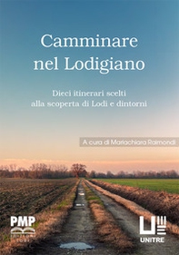 Camminare nel lodigiano. Dieci itinerari scelti alla scoperta di Lodi e dintorni - Librerie.coop