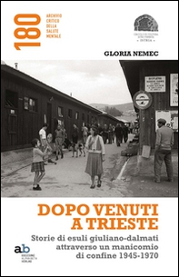 Dopo venuti a Trieste. Storie di esuli giuliano-dalmati attraverso un manicomio di confine 1945-1970 - Librerie.coop Dopo venuti a Trieste. Storie di esuli giuliano-dalmati attraverso un manicomio di confine 1945-1970 - Librerie.coop