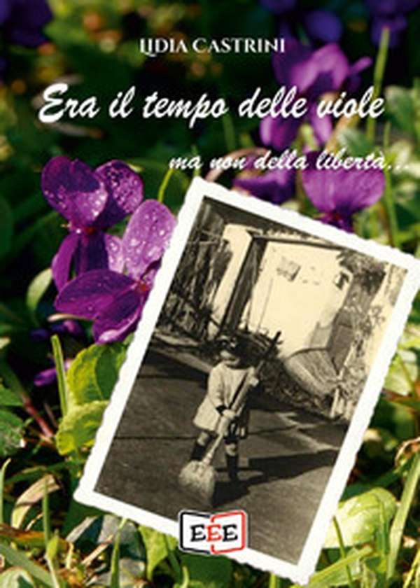 Era il tempo delle viole... ma non della libertà - Librerie.coop Era il tempo delle viole... ma non della libertà - Librerie.coop