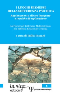 I luoghi dismessi della sofferenza psichica. Ragionamento clinico integrato e tecniche di esplorazione. La Finestra di tolleranza multisistemica e la Sabbiera relazionale triadica - Librerie.coop
