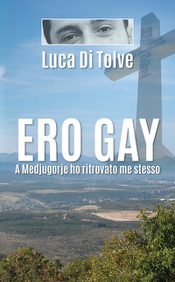 Ero gay. A Medjugorje ho ritrovato me stesso - Librerie.coop Ero gay. A Medjugorje ho ritrovato me stesso - Librerie.coop