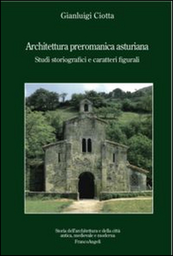 Architettura preromanica asturiana. Studi storiografici e caratteri figurali - Librerie.coop