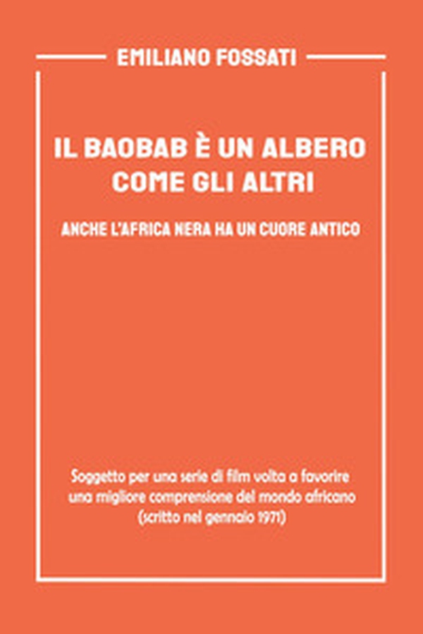 Il baobab è un albero come gli altri. Anche l'Africa nera ha un cuore antico. Soggetto per una serie di film volto a favorire una migliore comprensione del mondo africano (scritto nel gennaio del 1971) - Librerie.coop Il baobab è un albero come gli altri. Anche l'Africa nera ha un cuore antico. Soggetto per una serie di film volto a favorire una migliore comprensione del mondo africano (scritto nel gennaio del 1971) - Librerie.coop