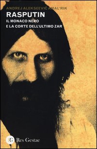 Rasputin. Il monaco nero e la corte dell'ultimo zar - Librerie.coop