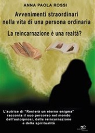 Avvenimenti straordinari nella vita di una persona ordinaria. La reincarnazione è una realtà? - Librerie.coop