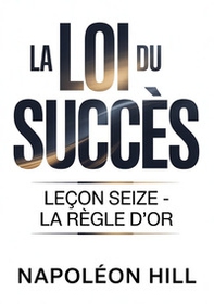 La loi du succès. Leçon seize. La règle d'or - Librerie.coop