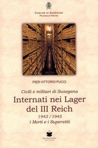 Civili e militari di Susegana internati nei lager del III Reich. 1943/1945 i morti e i superstiti - Librerie.coop