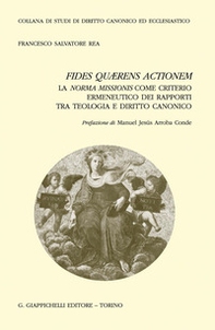 Fides quærens actionem. La norma missionis come criterio ermeneutico dei rapporti tra teologia e diritto canonico - Librerie.coop