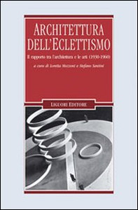 Architettura dell'eclettismo. Il rapporto tra l'architettura e le arti (1930-1960) - Librerie.coop