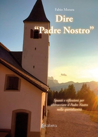 Dire «Padre Nostro». Spunti e riflessioni per abbracciare il Padre Nostro nella quotidianità - Librerie.coop