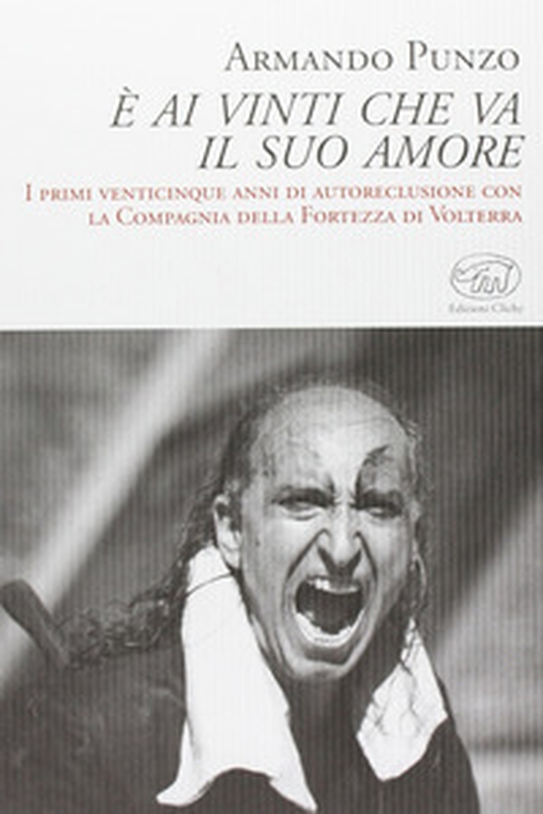 È ai vinti che va il suo amore. I primi venticinque anni di autoreclusione con la Compagnia della Fortezza di Volterra - Librerie.coop È ai vinti che va il suo amore. I primi venticinque anni di autoreclusione con la Compagnia della Fortezza di Volterra - Librerie.coop