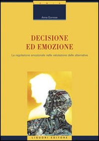 Decisione ed emozione. La regolazione emozionale nella valutazione delle alternative - Librerie.coop Decisione ed emozione. La regolazione emozionale nella valutazione delle alternative - Librerie.coop