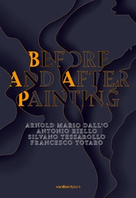 Before and after painting. Arnold Mario Dall'O. Antonio Riello. Silvano Tessarollo. Francesco Totaro - Librerie.coop